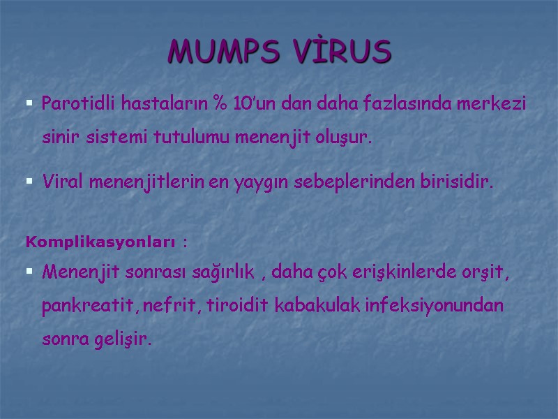 MUMPS VİRUS Parotidli hastaların % 10’un dan daha fazlasında merkezi sinir sistemi tutulumu menenjit